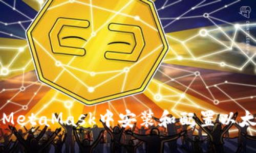 如何在MetaMask中安装和配置以太坊钱包