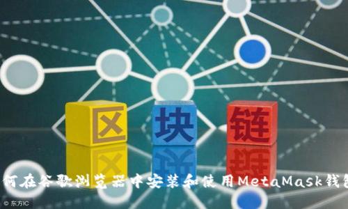 如何在谷歌浏览器中安装和使用MetaMask钱包？