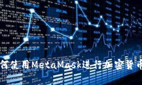 安卓手机如何使用MetaMask进行加密货币管理和交易