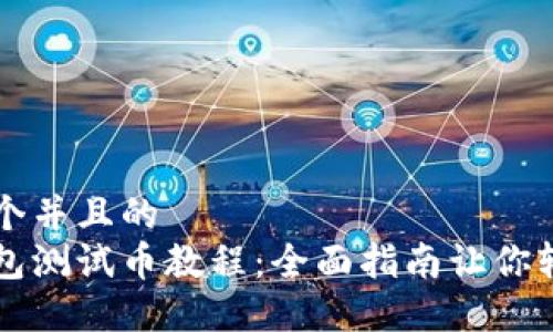 思考一个并且的
小狐钱包测试币教程：全面指南让你轻松上手