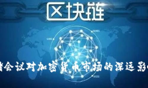 美联储会议对加密货币市场的深远影响解析
