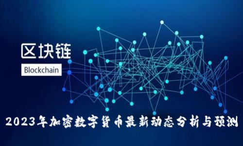 2023年加密数字货币最新动态分析与预测