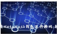 如何使用MetaMask钱包进行游戏：终极指南