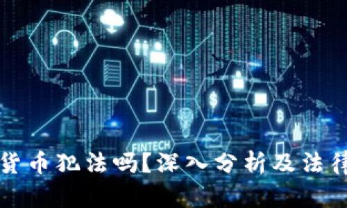 发行加密货币犯法吗？深入分析及法律法规解读