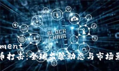 webelement
加密货币打击：全球监管动态与市场影响分析