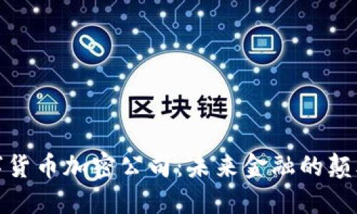 数字货币加密公司：未来金融的颠覆者
