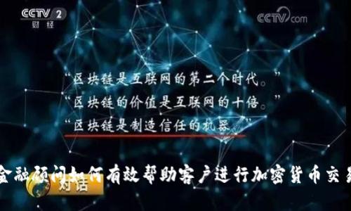 金融顾问如何有效帮助客户进行加密货币交易