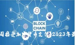 哪些公司接受加密货币支付？2023年最新指南