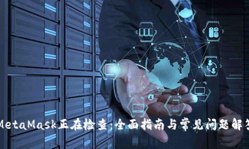 MetaMask正在检查：全面指南与常见问题解答