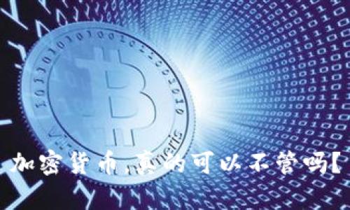 加密货币，真的可以不管吗？