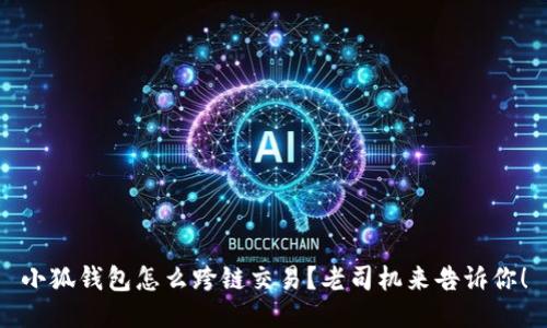 小狐钱包怎么跨链交易？老司机来告诉你！