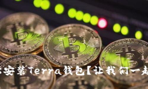 如何轻松安装Terra钱包？让我们一起动手吧！