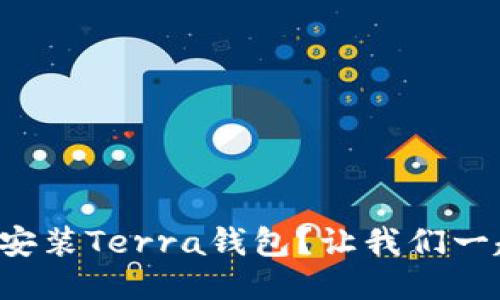 如何轻松安装Terra钱包？让我们一起动手吧！