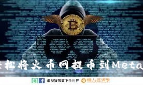 如何轻松将火币网提币到MetaMask？