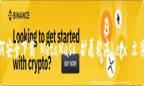如何安全下载 MetaMask 扩展程序（.crx 文件）？