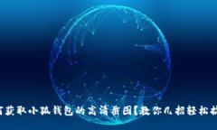 如何获取小狐钱包的高清