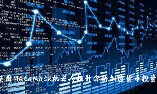 如何使用MetaMask机器人提升你的加密货币投资效率？