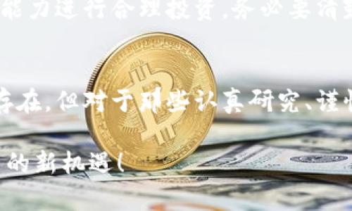   了解SDW加密数字货币：它真的值得投资吗？ /   
 guanjianci SDW加密, 数字货币, 投资策略, 区块链技术 /guanjianci 

什么是SDW加密数字货币？
在当今迅猛发展的科技时代，加密货币已经成为了全球投资者关注的焦点。特别是SDW加密数字货币，作为一种新兴的货币形式，它是否真的适合投资呢？为了帮助大家了解这一领域，我们将详细阐述SDW加密数字货币的基本概念、功能和潜在投资价值。

首先，SDW是基于区块链技术的一种加密货币。区块链是一种分布式的数据库技术，可以确保数据的安全性和透明性。而SDW的设计初衷是为了提供一种更安全、更高效的交易方式，它结合了传统金融系统和现代科技的优势。通过这些创新，SDW不仅能够满足用户的需求，还能够在未来的金融市场中占据一席之地。

SDW的工作原理
SDW加密货币的工作机制基于区块链技术。每一笔交易都会被记录在一个区块上，这些区块则通过加密技术连接成链。这样，任何通过SDW进行的交易都将是不可篡改的，并且可以被所有相关方公示。这种透明性极大地降低了欺诈的风险，使得用户更加信任SDW。

此外，SDW还采用了特定的共识算法来保证网络的安全与稳定。通过这一算法，网络中的每一个节点都能够对交易进行验证，确保所有参与者对交易信息达成一致。这种去中心化的特性是SDW能够高效、安全地运行的重要基础。

SDW的优势
SDW的推广得益于其诸多优势，首先是交易费用相对较低。与传统金融系统相比，使用SDW进行跨国交易或转账的手续费通常要低得多。此外，SDW的交易速度也较快，用户可以在瞬间完成交易，而不必再等待数天才能完成转账。

其次，SDW还具备高度的安全性。因为其基于区块链技术，一旦交易被记录在区块链上，便无法被修改或删除，极大地降低了欺诈的可能性。用户可以放心地使用SDW进行各种交易，无需担心信息泄露或资金被盗。

SDW的潜在投资价值
如今，越来越多的投资者将目光投向了加密货币市场。SDW作为一种新兴的数字资产，自然引起了不少人的关注。虽然加密货币市场波动性较大，但SDW的独特优势使其具备了较高的投资潜力。

首先，SDW作为一种新兴的货币形式，其市场尚处于发展初期。市场参与者较少，价格相对稳定，更容易受到市场需求的推动。同时，随着越来越多的商家和个人开始接纳并使用SDW，需求的增长将直接推动其价值的提升。

其次，由于其独特的技术基础，SDW在数字货币市场中有着较强的竞争力。随着区块链技术的不断向前发展，SDW的应用场景也将不断扩展，从而提高其市场需求和投资价值。

SDW的风险和挑战
尽管SDW具备许多优势，但作为一种新兴的投资品，它同样面临不少风险和挑战。首先，市场的波动性是最大的风险之一。加密货币市场的价格变化往往受多种因素的影响，包括政策法规、市场情绪以及其他外部变量。因此，投资者需谨慎评估自身风险承受能力。

其次，SDW在市场推广上也面临巨大挑战。虽然其技术背景优越，但要吸引大量用户和商家参与并使用SDW，仍需时间和精力的投入。因此，市场的接受度将直接影响SDW的未来发展。

如何投资SDW？
对于那些计划投资SDW的人来说，有几个步骤需要遵循。首先，了解市场行情。无论何时投资，都需要对市场进行系统性分析，清晰了解SDW的当前市值、交易量等关键信息。

其次，选择合适的交易平台。在选择交易平台时，要注意平台的安全性、手续费、用户评价等。可以选择一些知名的平台进行交易，这样能够降低被欺诈的风险。

最后，不要将全部资金投入某一项投资。分散投资可以有效降低风险，这样即使某一项投资表现不佳，其他投资也能弥补损失。

常见问题解答
在关于SDW加密货币的投资问题中，很多人可能会有以下疑问：

1. SDW与其他加密货币有何不同？
SDW在多种加密货币中体现出其独特的优势。一方面，它采用了创新的技术基础，为用户提供安全、高效的交易方式。另一方面，SDW与传统金融系统兼容性强，能为用户提供更广泛的应用场景。这使得SDW在用户体验以及市场需求上的潜力巨大。

2. 投资SDW有什么特别的注意事项？
投资SDW前，用户需仔细研究其发展现状、市场趋势和潜在风险。同时，建议投资者不要盲目追随市场潮流，而应根据自身实际情况和风险承受能力进行合理投资。务必要清楚投资只是理财的一部分，切勿因一时冲动做出决策。

结语
SDW加密数字货币作为一种新兴的投资机会，凭借其区块链技术、低交易费用和高安全性等优点，吸引了越来越多的关注。尽管市场风险依然存在，但对于那些认真研究、谨慎投资的人来说，SDW仍然有着可观的发展前景。

希望通过本文的介绍，能够为您在投资SDW加密数字货币的决策过程中提供帮助。在探讨未来的同时，让我们以开放的心态迎接加密货币带来的新机遇！