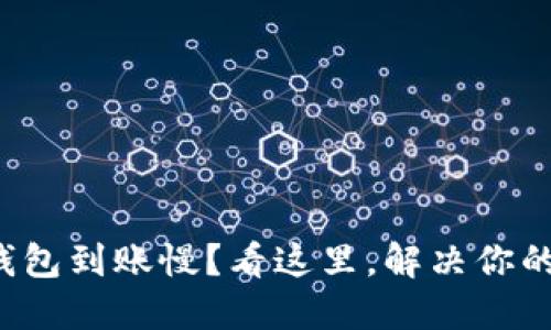 小狐钱包到账慢？看这里，解决你的疑惑！