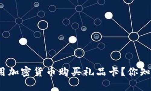 如何用加密货币购买礼品卡？你知道吗？