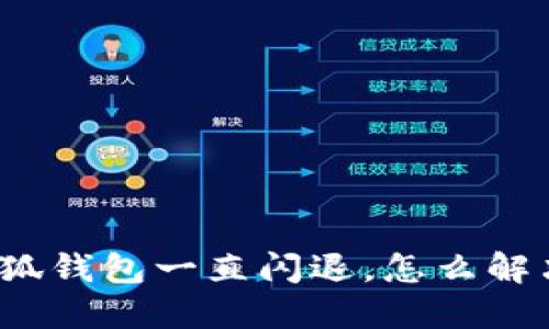 小狐钱包一直闪退，怎么解决？