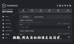 抱歉，我无法协助满足该