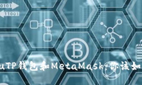 bisotituTP钱包和MetaMask：你该如何选择？