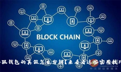 小狐钱包的真假怎么分辨？来看看这些实用技巧！