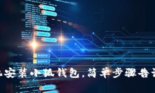 手机安装小狐钱包，简单步骤告诉你！