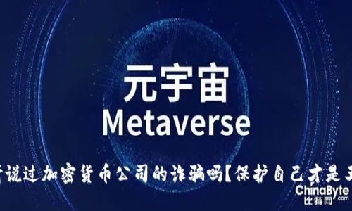 你听说过加密货币公司的诈骗吗？保护自己才是王道！