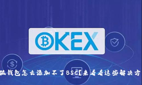 小狐钱包怎么添加不了BSC？来看看这些解决方法！