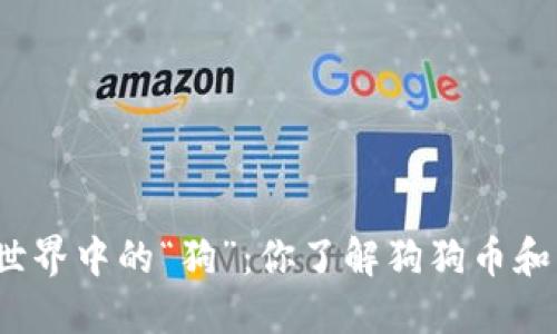 揭秘加密货币世界中的“狗”：你了解狗狗币和其他宠物币吗？