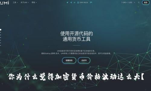你为什么觉得加密货币价格波动这么大？