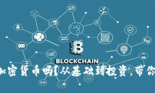 你知道如何拥有加密货币吗？从基础到投资，带你一步步深入了解！