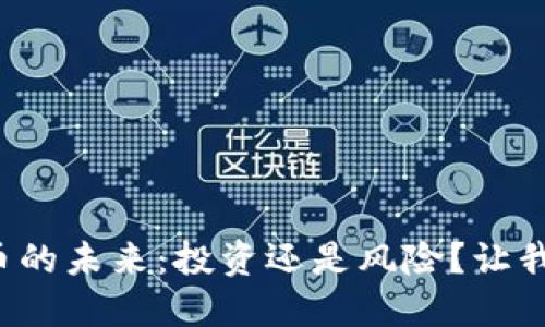 加密货币的未来：投资还是风险？让我们聊聊！