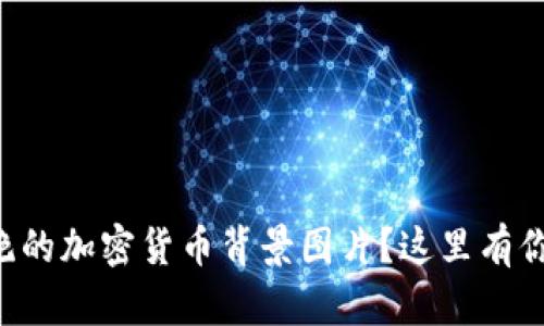 想要下载惊艳的加密货币背景图片？这里有你需要的一切！