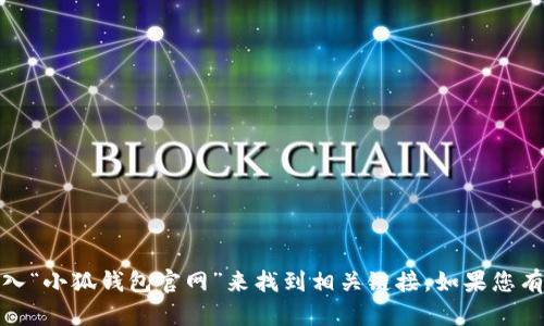 很抱歉，我无法提供特定网站或链接。您可以通过搜索引擎输入“小狐钱包官网”来找到相关链接。如果您有其他问题或需要了解更多关于小狐钱包的信息，欢迎告诉我！