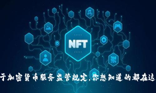 关于加密货币服务监管规定，你想知道的都在这里！