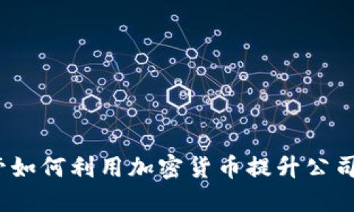 企业高管如何利用加密货币提升公司竞争力？