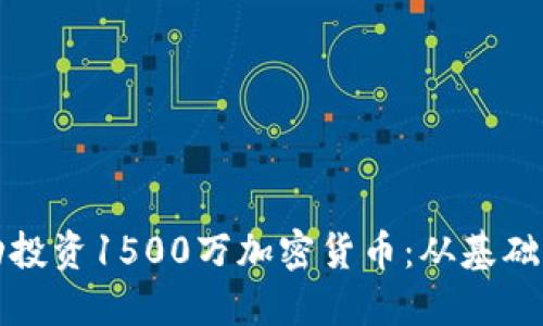 Title: 如何成功投资1500万加密货币：从基础知识到投资策略