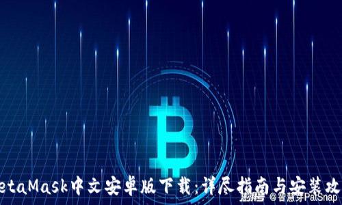  
MetaMask中文安卓版下载：详尽指南与安装攻略
