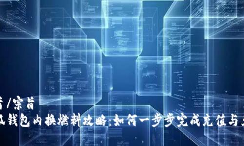 宗旨/宗旨
小狐钱包内换燃料攻略：如何一步步完成充值与兑换