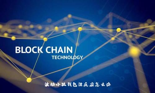 波动小狐钱包没反应怎么办