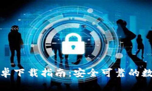 小狐加密钱包安卓下载指南：安全可靠的数字资产管理工具