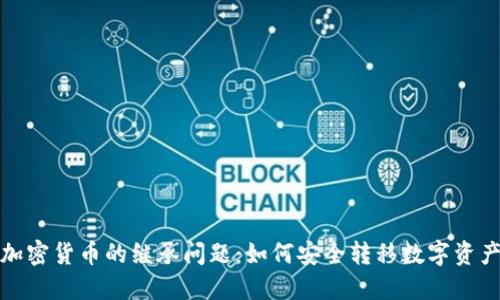 加密货币的继承问题：如何安全转移数字资产