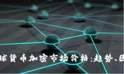 : 深入探讨全球货币加密市场价格：趋势、因素与未来展望