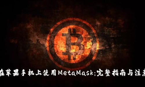 如何在苹果手机上使用MetaMask：完整指南与注意事项