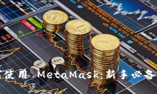 如何使用 MetaMask：新手必备指南