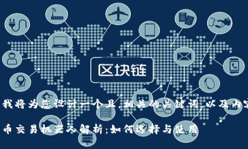 在这里我将为您设计一个且,相关的关键词,以及内容提要。
加密货币交易机器人解析:如何选择与使用