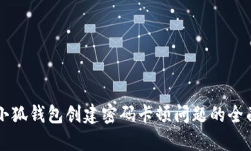 解决小狐钱包创建密码卡顿问题的全面指南